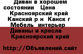 Диван в хорошем состоянии › Цена ­ 7 500 - Красноярский край, Канский р-н, Канск г. Мебель, интерьер » Диваны и кресла   . Красноярский край